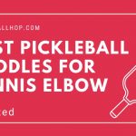 13 Best Pickleball Paddles For Tennis Elbow [2023]