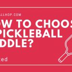 How to Choose a Pickleball Paddle: Complete Guide 2023