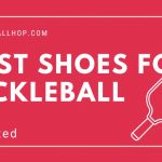 Best Shoes For Pickleball - How to Choose The Right Pickleball Shoe