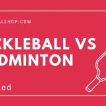 Pickleball vs Badminton- What's the Difference?