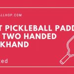 Best Pickleball Paddle For Two Handed Backhand in 2023