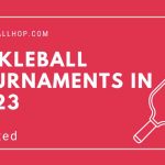 Pickleball Tournaments in 2023 - Schedule and Dates