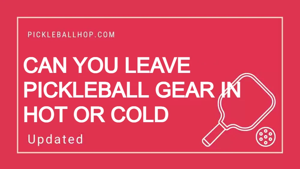 can you leave bags of pickleball gear in hot or cold in the car